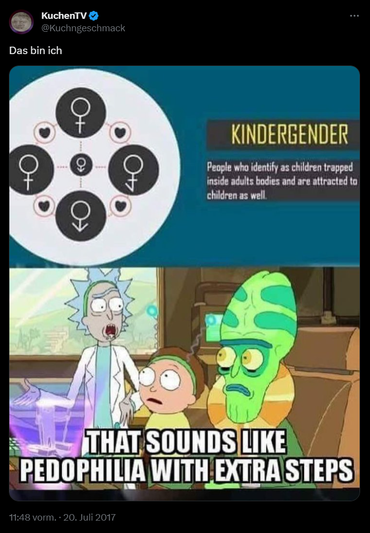 KuchenTV Tweet "das bin ich" Darunter ein Bild mit dem Text "Kindergender People who identify as children trapped inside adults bodies and are attracted to children as well." Darunter ein Bild aus Rick and morty mit dem Schriftzug "that sounds like Pedophilia with extra steps"